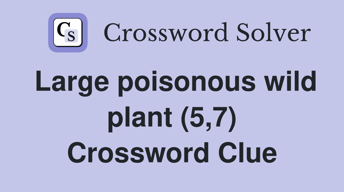 Large poisonous wild plant (5,7) Crossword Clue Answers Crossword
